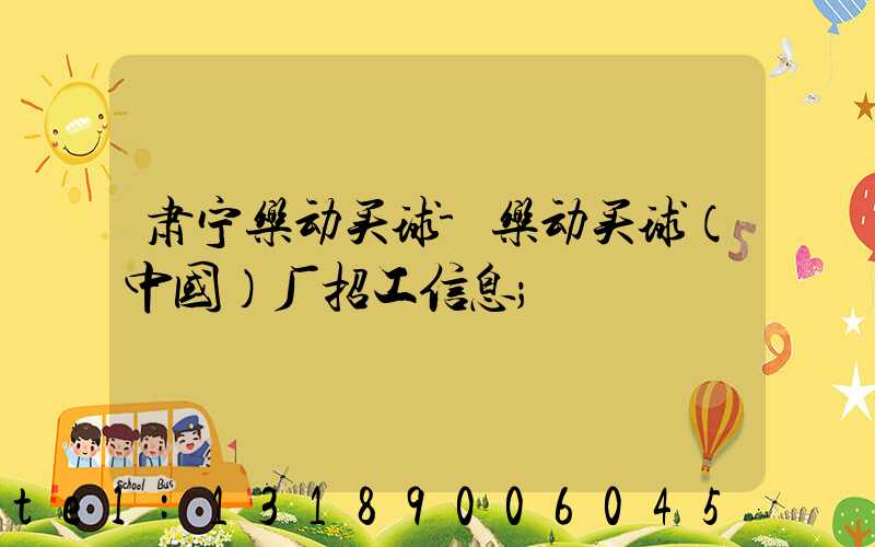 肃宁乐动买球-乐动买球（中国）厂招工信息