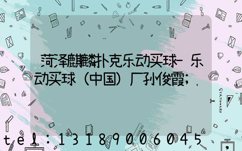 菏泽麒麟扑克乐动买球-乐动买球（中国）厂孙俊霞