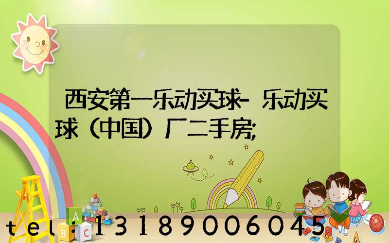 西安第一乐动买球-乐动买球（中国）厂二手房