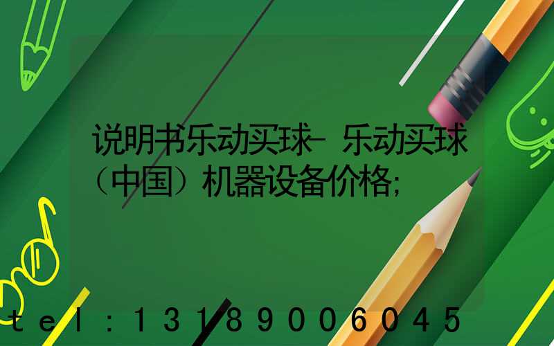 说明书乐动买球-乐动买球（中国）机器设备价格