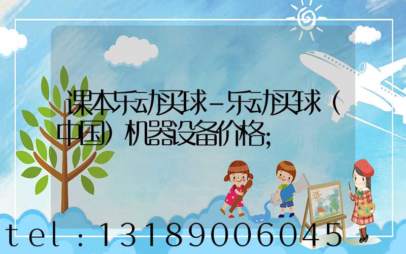 课本乐动买球-乐动买球（中国）机器设备价格