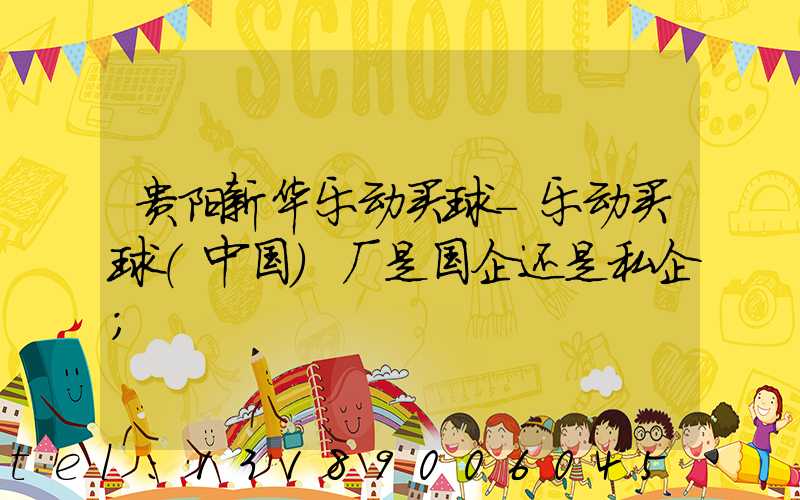 贵阳新华乐动买球-乐动买球（中国）厂是国企还是私企