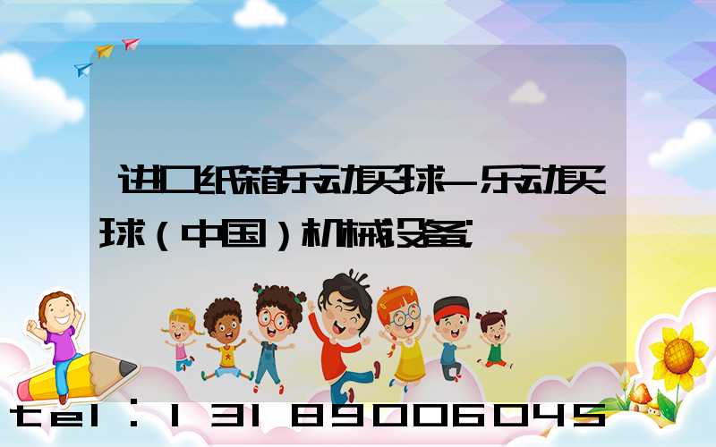 进口纸箱乐动买球-乐动买球（中国）机械设备