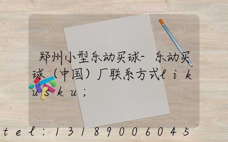 郑州小型乐动买球-乐动买球（中国）厂联系方式likusku