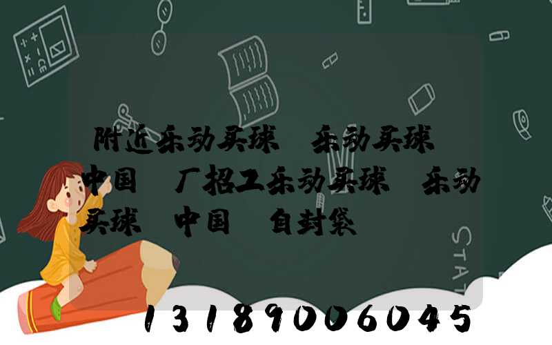 附近乐动买球-乐动买球（中国）厂招工乐动买球-乐动买球（中国）自封袋