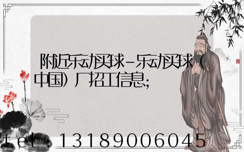 附近乐动买球-乐动买球（中国）厂招工信息