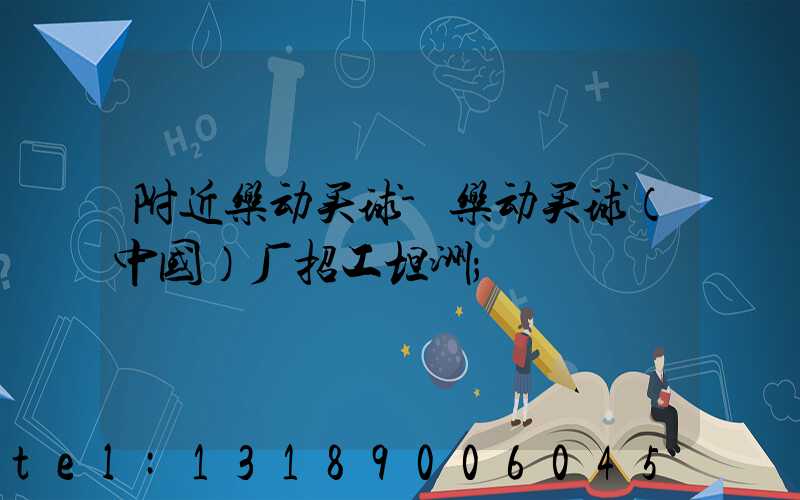 附近乐动买球-乐动买球（中国）厂招工坦洲