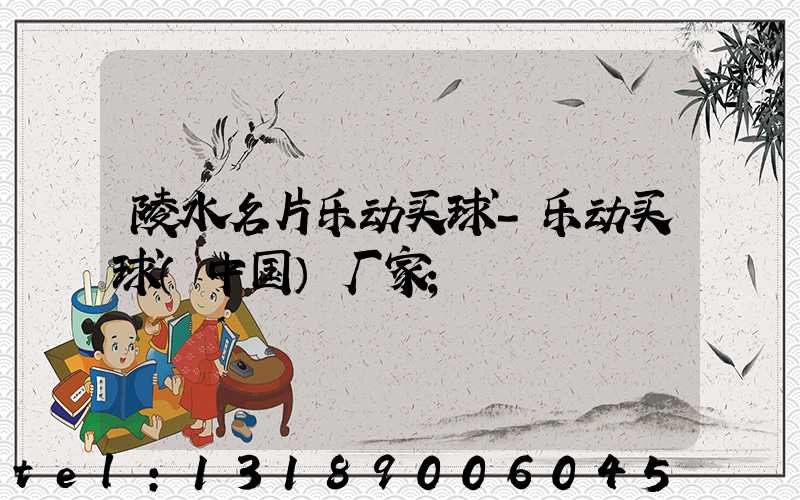 陵水名片乐动买球-乐动买球（中国）厂家