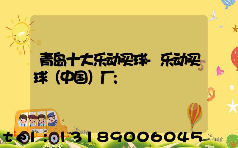 青岛十大乐动买球-乐动买球（中国）厂