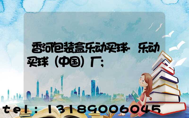 香河包装盒乐动买球-乐动买球（中国）厂