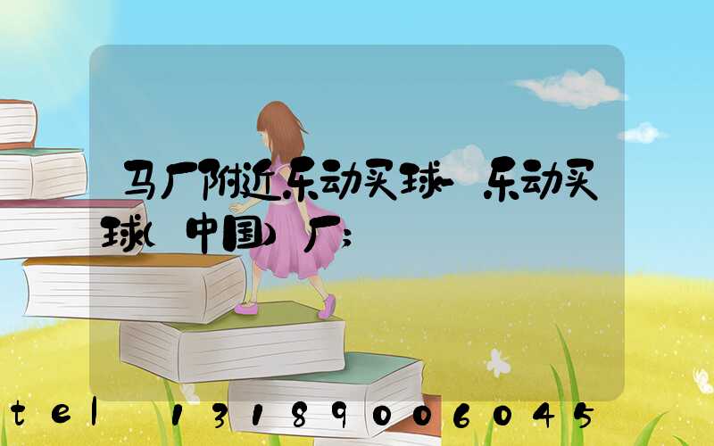 马厂附近乐动买球-乐动买球（中国）厂