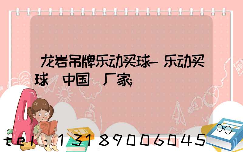 龙岩吊牌乐动买球-乐动买球（中国）厂家